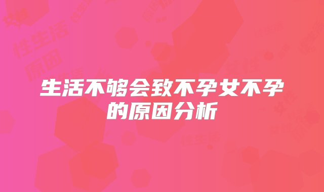 生活不够会致不孕女不孕的原因分析