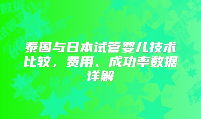 泰国与日本试管婴儿技术比较，费用、成功率数据详解