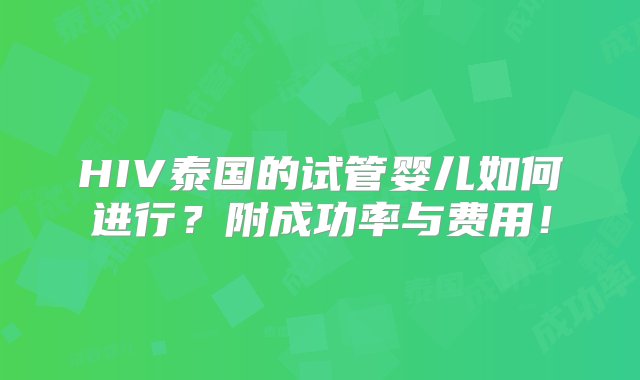 HIV泰国的试管婴儿如何进行？附成功率与费用！