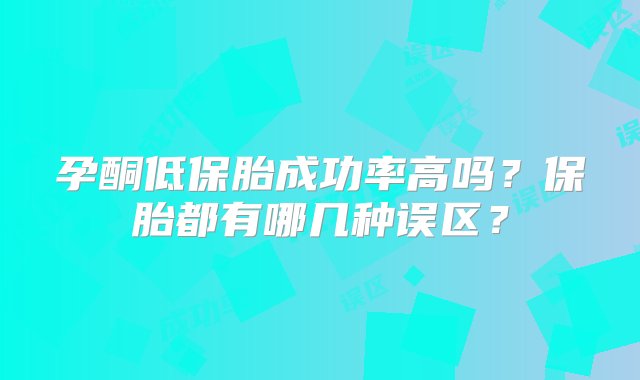 孕酮低保胎成功率高吗？保胎都有哪几种误区？