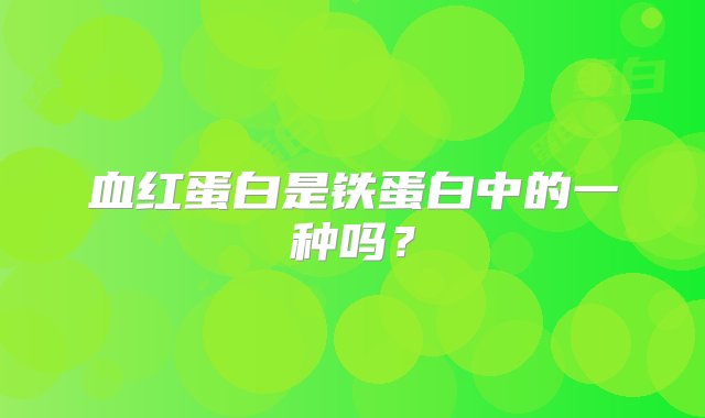 血红蛋白是铁蛋白中的一种吗？