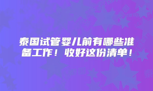 泰国试管婴儿前有哪些准备工作！收好这份清单！