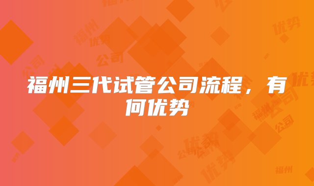 福州三代试管公司流程，有何优势