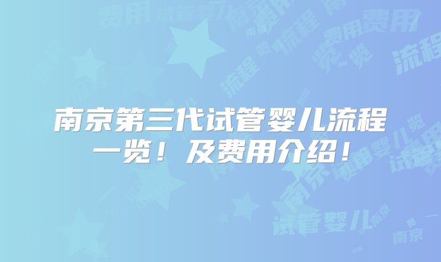 南京第三代试管婴儿流程一览！及费用介绍！