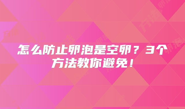 怎么防止卵泡是空卵？3个方法教你避免！