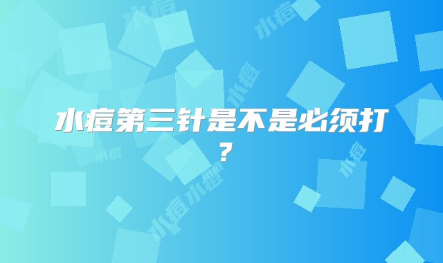 水痘第三针是不是必须打？