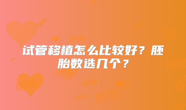 试管移植怎么比较好？胚胎数选几个？