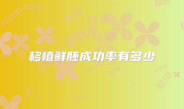 移植鲜胚成功率有多少