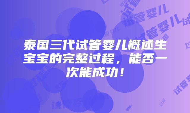 泰国三代试管婴儿概述生宝宝的完整过程，能否一次能成功！