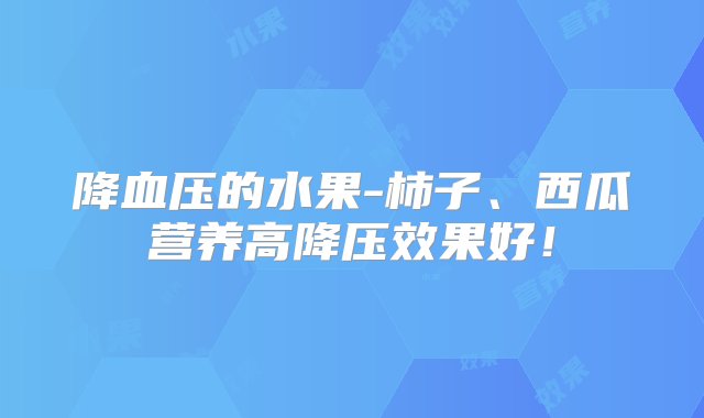 降血压的水果-柿子、西瓜营养高降压效果好！