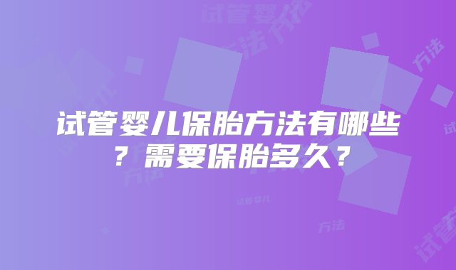 试管婴儿保胎方法有哪些？需要保胎多久？