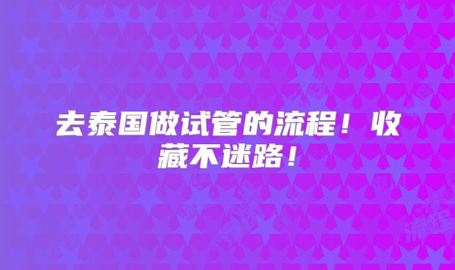 去泰国做试管的流程！收藏不迷路！