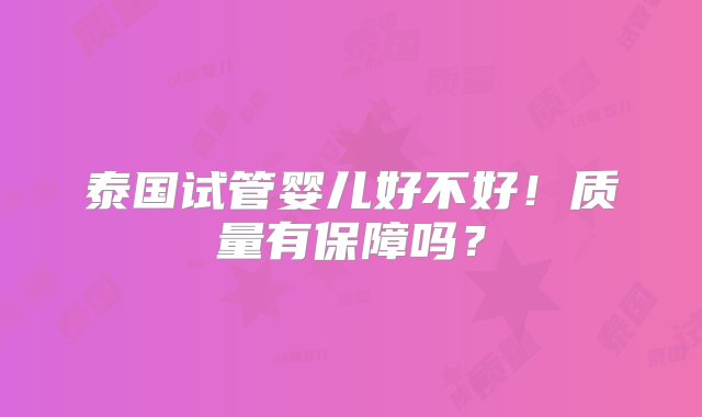 泰国试管婴儿好不好！质量有保障吗？