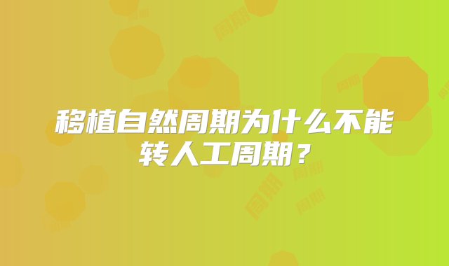 移植自然周期为什么不能转人工周期？