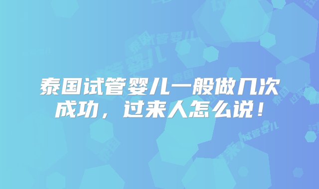 泰国试管婴儿一般做几次成功，过来人怎么说！