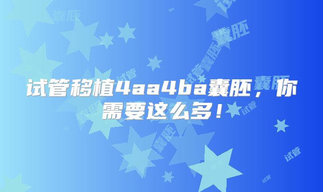 试管移植4aa4ba囊胚，你需要这么多！