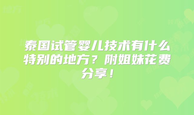 泰国试管婴儿技术有什么特别的地方？附姐妹花费分享！