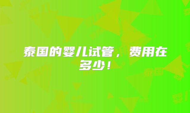 泰国的婴儿试管，费用在多少！