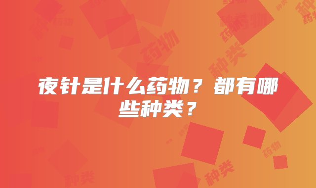 夜针是什么药物？都有哪些种类？