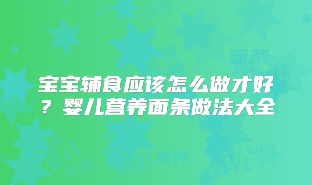 宝宝辅食应该怎么做才好？婴儿营养面条做法大全