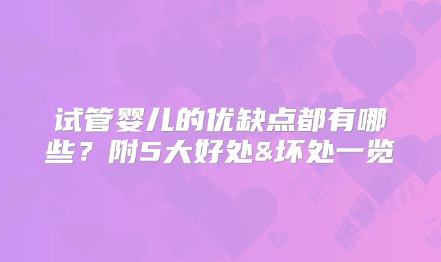 试管婴儿的优缺点都有哪些？附5大好处&坏处一览