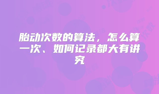 胎动次数的算法，怎么算一次、如何记录都大有讲究