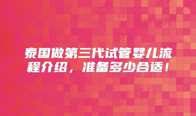 泰国做第三代试管婴儿流程介绍，准备多少合适！