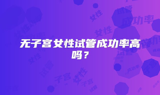 无子宫女性试管成功率高吗？