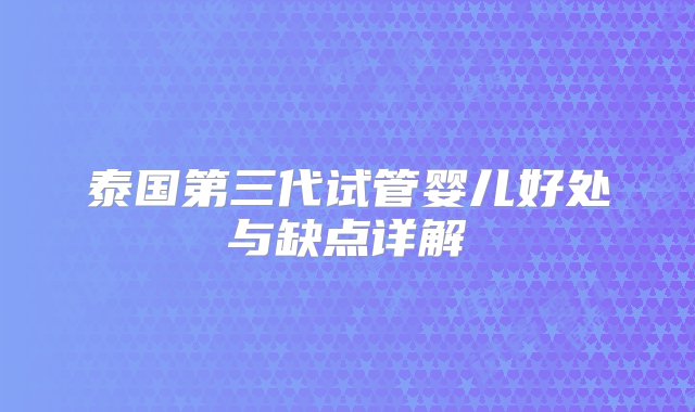 泰国第三代试管婴儿好处与缺点详解