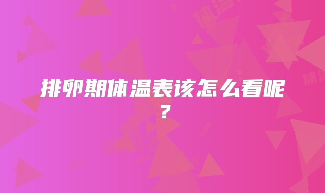 排卵期体温表该怎么看呢？