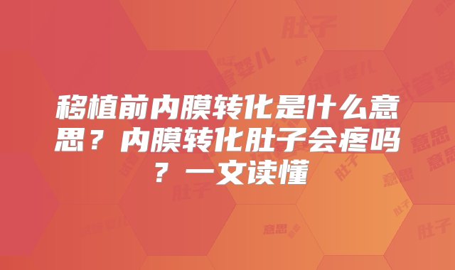 移植前内膜转化是什么意思？内膜转化肚子会疼吗？一文读懂