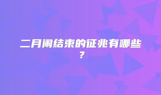 二月闹结束的征兆有哪些？