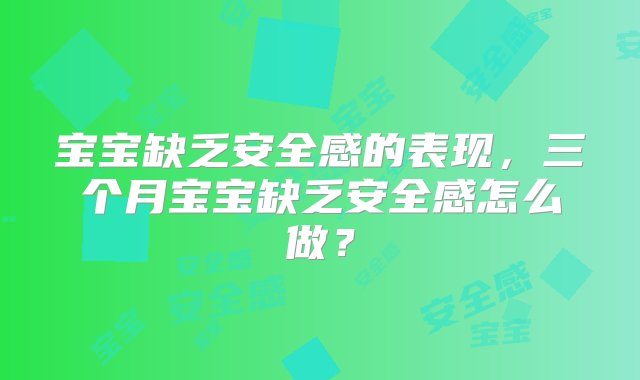 宝宝缺乏安全感的表现，三个月宝宝缺乏安全感怎么做？