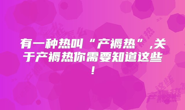 有一种热叫“产褥热”,关于产褥热你需要知道这些!