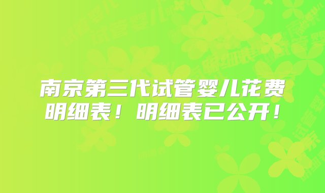 南京第三代试管婴儿花费明细表！明细表已公开！