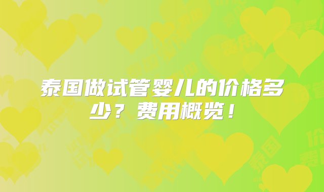 泰国做试管婴儿的价格多少？费用概览！