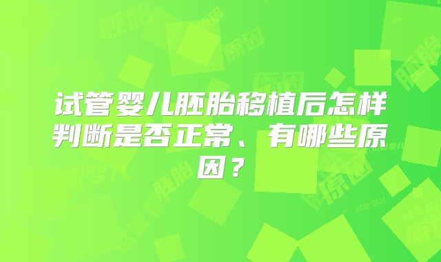 试管婴儿胚胎移植后怎样判断是否正常、有哪些原因？