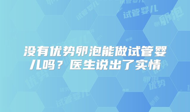 没有优势卵泡能做试管婴儿吗？医生说出了实情